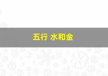 五行 水和金